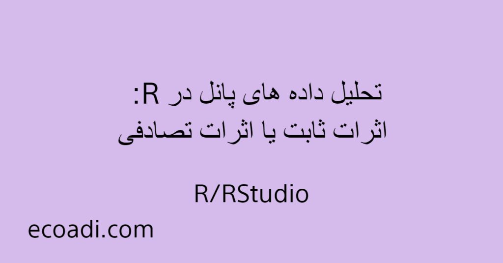 تحلیل داده های پانل در R: اثرات ثابت یا اثرات تصادفی